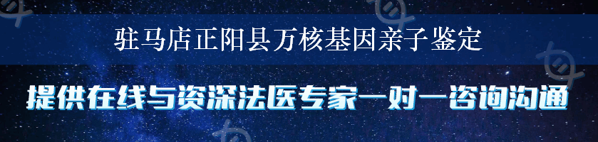 驻马店正阳县万核基因亲子鉴定